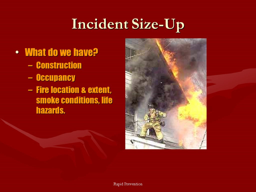 Rapid Prevention Incident Size-Up What do we have? Construction Occupancy Fire location & extent,